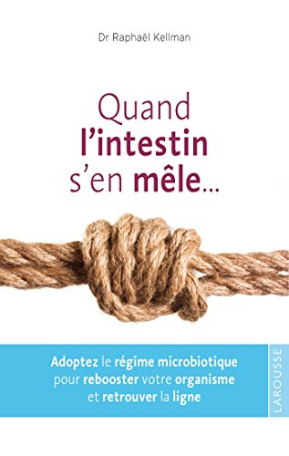 Quand l'intestin s'en mêle... : adoptez le régime microbiotique pour rebooster votre organisme et re