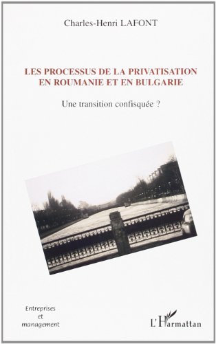 Les processus de privatisation en Roumanie et en Bulgarie : 1989-2002 : une transition confisquée ?