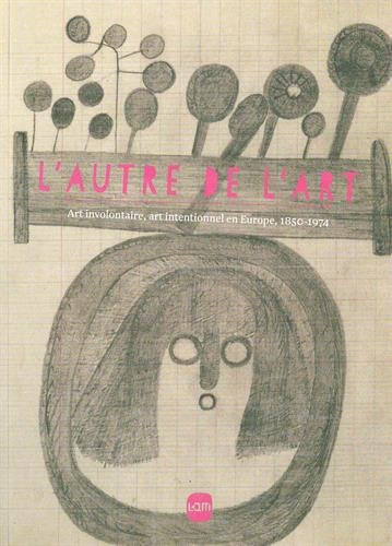 L'autre de l'art : art involontaire, art intentionnel en Europe, 1850-1974