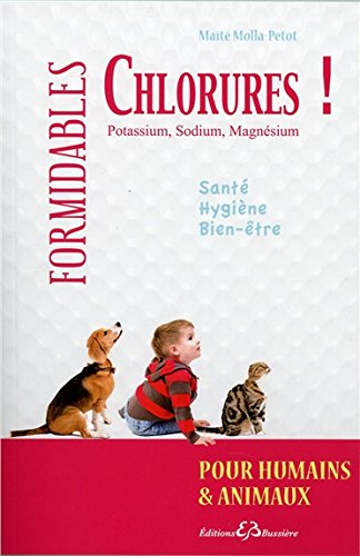 Formidables chlorures ! : potassium, sodium, magnésium... : pour humains et animaux