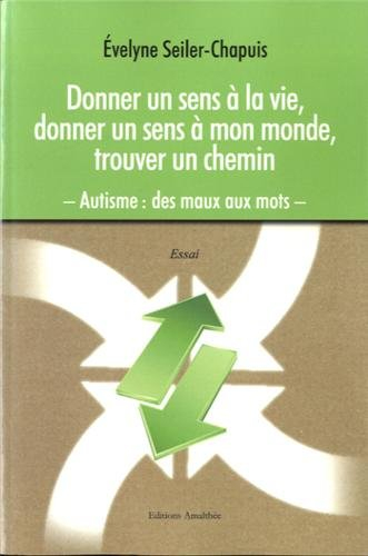 donner un sens à la vie, donner un sens à mon monde, trouver un chemin. autisme : des maux aux mots