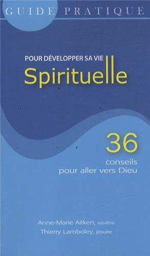 Guide pratique pour développer sa vie spirituelle : 36 conseils pour aller vers Dieu