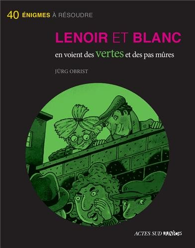 Les enquêtes de Lenoir et Blanc. Lenoir et Blanc en voient des vertes et des pas mûres : 40 énigmes 
