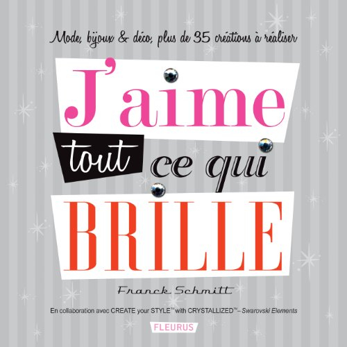 J'aime tout ce qui brille : mode, bijoux & déco, plus de 35 créations à réaliser