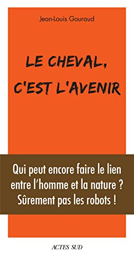 Le cheval, c'est l'avenir : qui peut encore faire le lien entre l'homme et la nature ? : sûrement pa