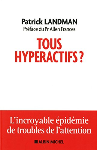 Tous hyperactifs ? : l'incroyable épidémie de troubles de l'attention