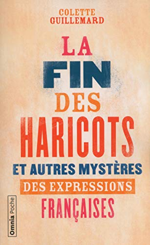 La fin des haricots : et autres mystères des expressions françaises