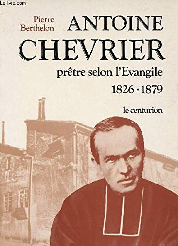 Antoine Chevrier : prêtre selon l'Evangile, 1826-1879