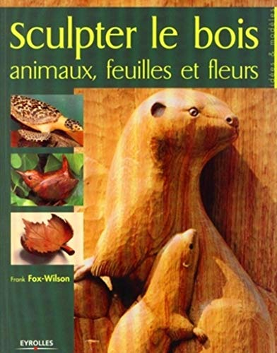 Sculpter le bois : animaux, feuilles et fleurs