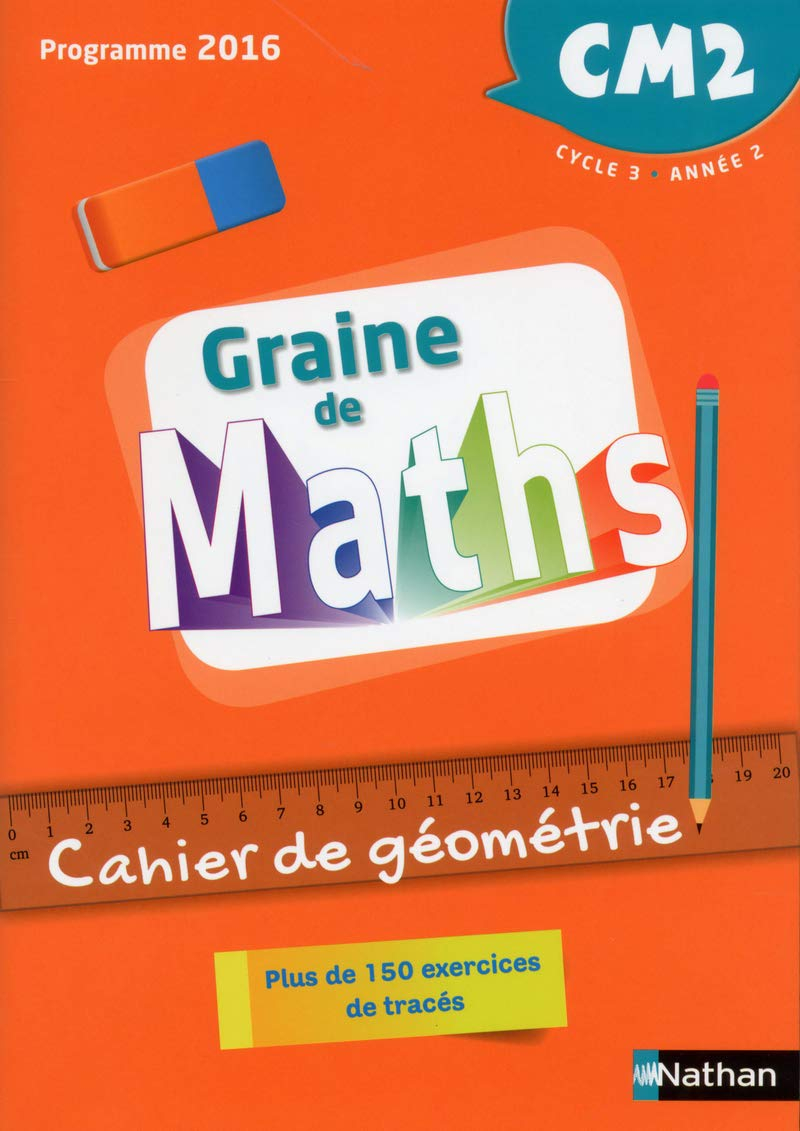 Graine de maths, CM2, cycle 3, année 2 : cahier de géométrie, plus de 150 exercices de tracés : prog