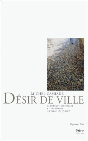 Désir de ville : chroniques amoureuses et vagabondes à Figeac-en-Quercy