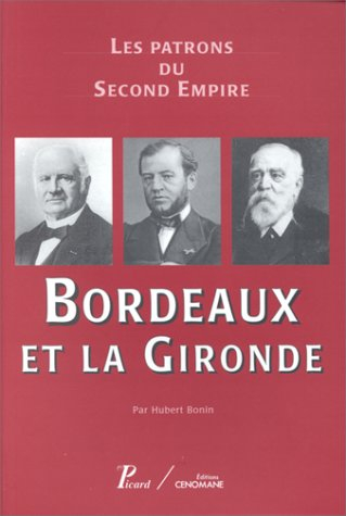 Les patrons du second Empire. Vol. 6. Bordeaux