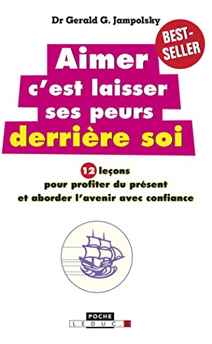 aimer c'est laisser ses peurs derrière soi: 12 leçons pour profiter du présent et aborder l'avenir a