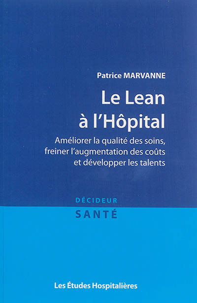 Le Lean à l'hôpital : améliorer la qualité des soins, freiner l'augmentation des coûts et développer