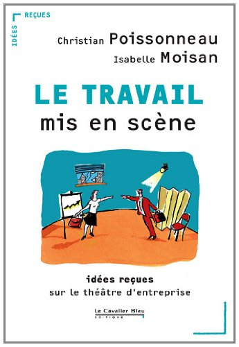 Le travail mis en scène : idées reçues sur le théâtre d'entreprise