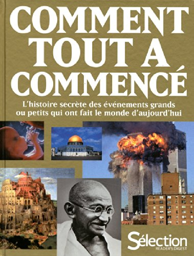 Comment tout a commencé : l'histoire secrète des événements grands ou petits qui ont fait le monde d