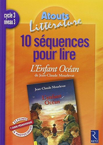 10 séquences pour lire L'enfant océan de J.-C. Mourlevat, cycle 3 niveau 3 : guide pédagogique