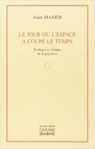 Le jour où l'espace a coupé le temps : étiologie et clinique de la psychose
