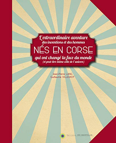 Nés en Corse : l'extraordinaire aventure des inventions et des hommes qui ont changé la face du mond