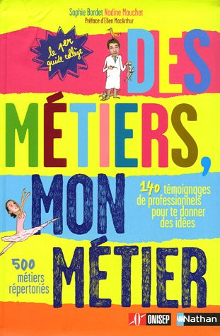 Des métiers, mon métier : 140 témoignages de professionnels pour te donner des idées, 500 métiers ré