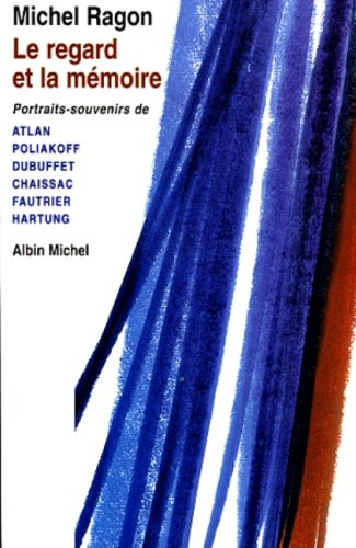 Le regard et la mémoire : portraits-souvenirs de Atlan, Poliakoff, Dubuffet, Chaissac, Fautrier, Har