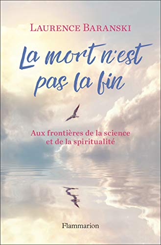La mort n'est pas la fin : aux frontières de la science et de la spiritualité