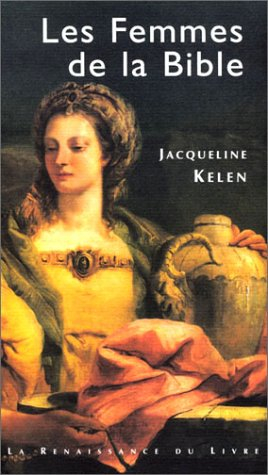 Les femmes de la Bible : les vierges, les épouses, les rebelles, les séductrices, les prophétesses, 