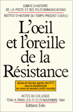 l'oeil et l'oreille de la résistance. action et rôle des agents des p.t.t. dans la clandestinité au 