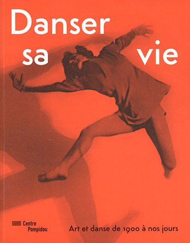 Danser sa vie : art et danse de 1900 à nos jours : exposition, Paris, Centre national d'art et de cu