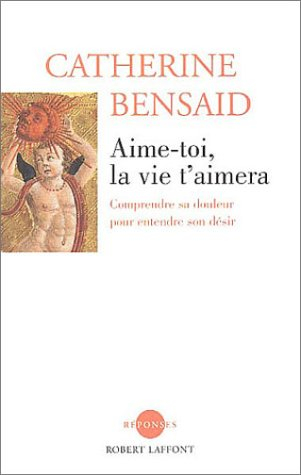 Aime-toi, la vie t'aimera : comprendre sa douleur pour entendre son désir