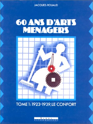 60 ans d'arts ménagers. Vol. 1. 1923-1939, le confort