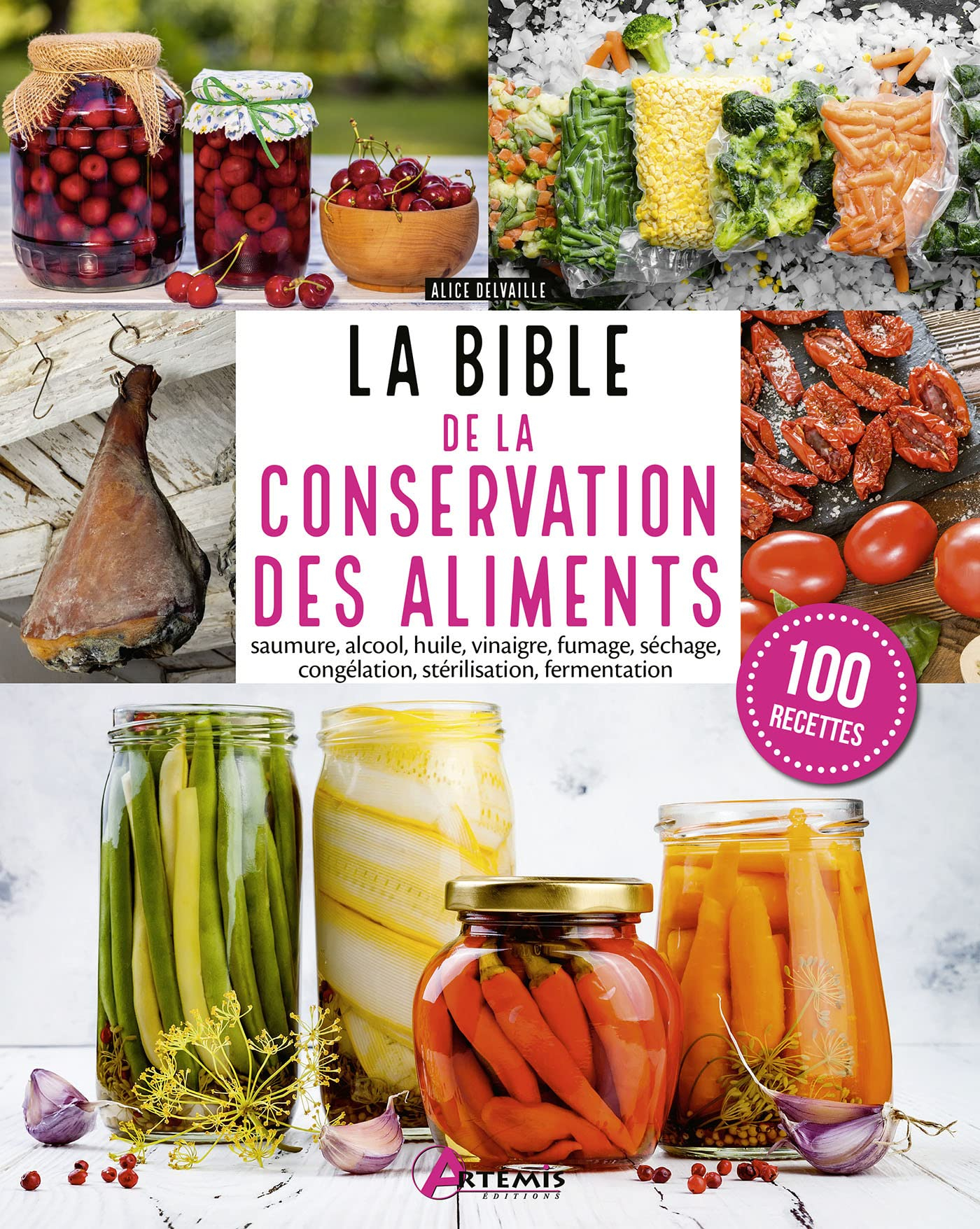 La bible de la conservation des aliments : saumure, alcool, huile, vinaigre, fumage, séchage, congél