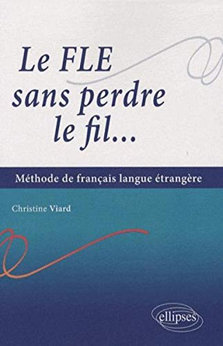 Le FLE sans perdre le fil : méthode de français langue étrangère