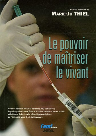 le pouvoir de maîtriser le vivant : actes du colloque des 21-23 novembre 2002