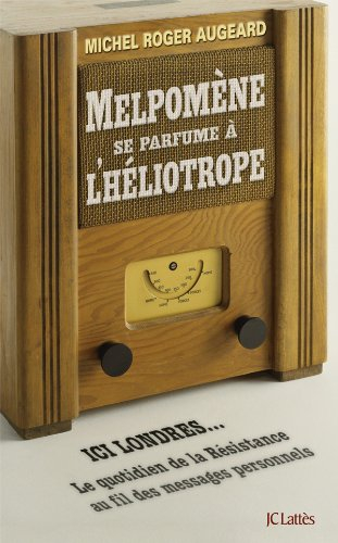 Melpomène se parfume à l'héliotrope : ici Londres... le quotidien de la Résistance au fil des messag