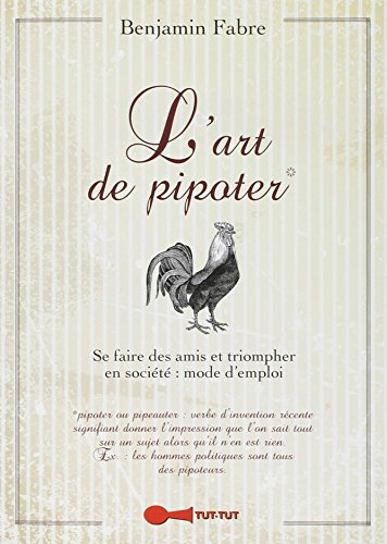 L'art de pipoter ou Comment charmer la terre entière : se faire des amis et triompher en société : m
