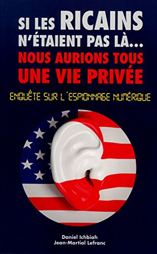 Si les Ricains n'étaient pas là... nous aurions tous une vie privée : enquête sur l'espionnage numér
