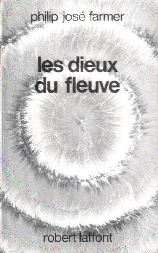 Le monde du fleuve. Les dieux du fleuve. Ainsi meurt toute chair