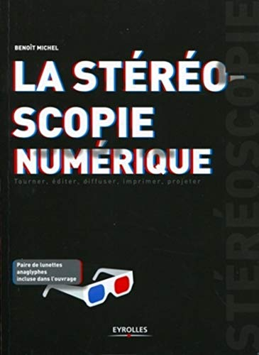 La stéréoscopie numérique : tourner, éditer, diffuser, imprimer, projeter