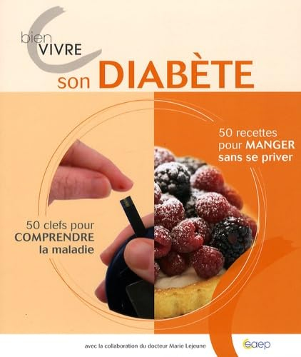 Bien vivre son diabète : 50 recettes pour manger sans se priver, 50 clefs pour comprendre sa maladie