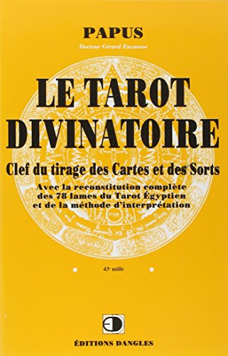 Le tarot divinatoire : clef du tirage des cartes et des sorts : avec la reconstitution complète des 