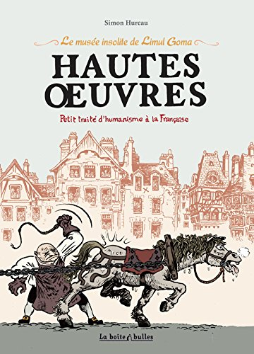 Le musée insolite de Limul Goma. Vol. 1. Hautes oeuvres : petit traité d'humanisme à la Française