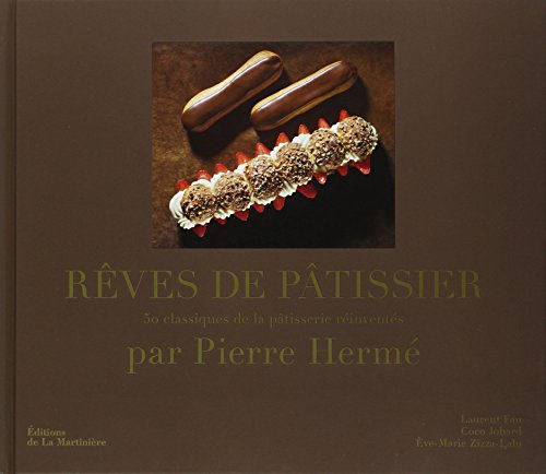 Rêves de pâtissier : 50 classiques de la pâtisserie réinventés