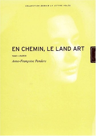 En chemin : le land-art. Vol. 1. Partir