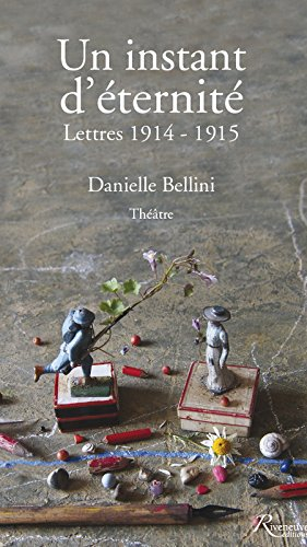Un instant d'éternité : lettres 1914-1915 : théâtre