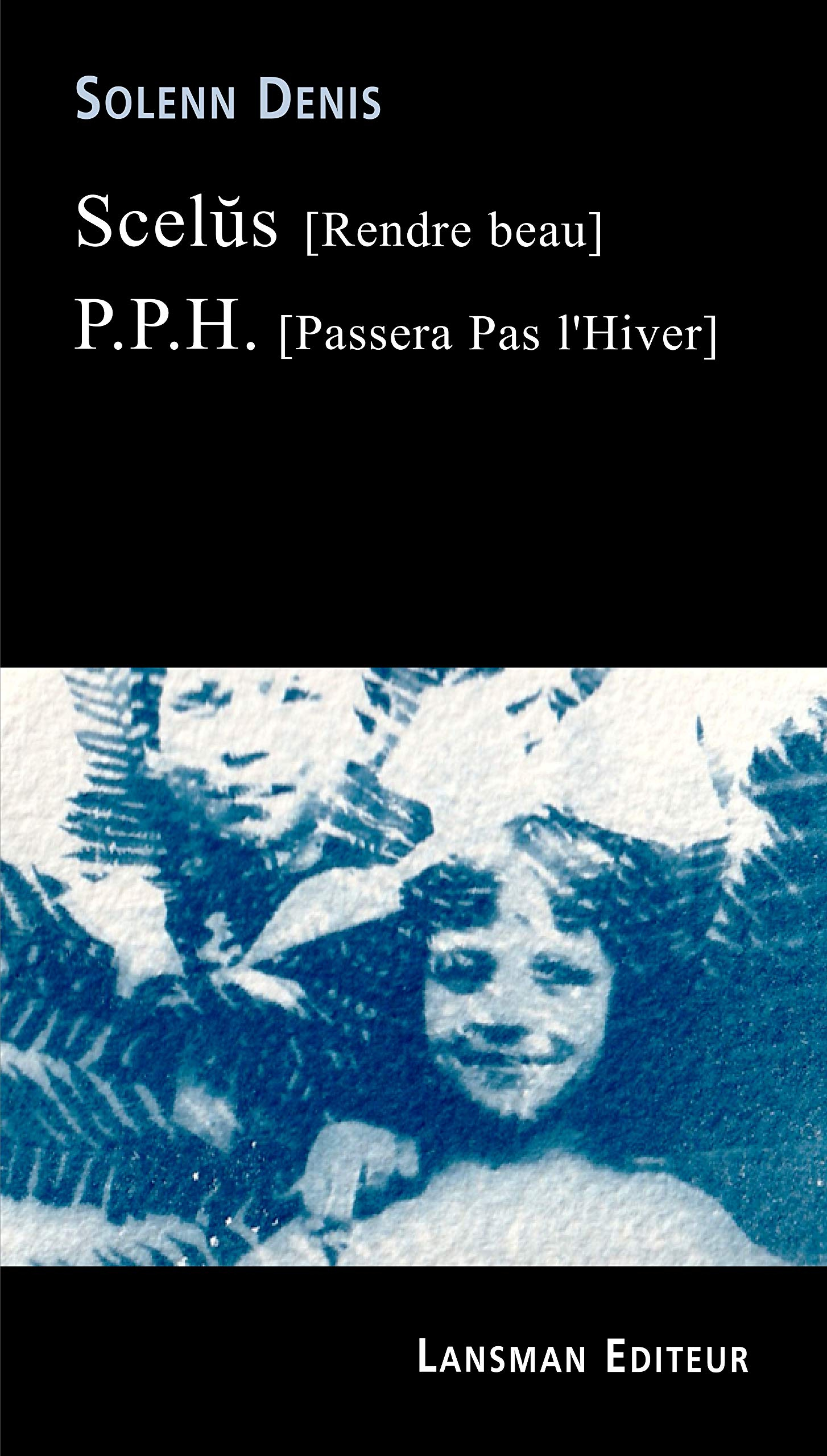 Scelus (rendre beau). P.P.H. (passera pas l'hiver)