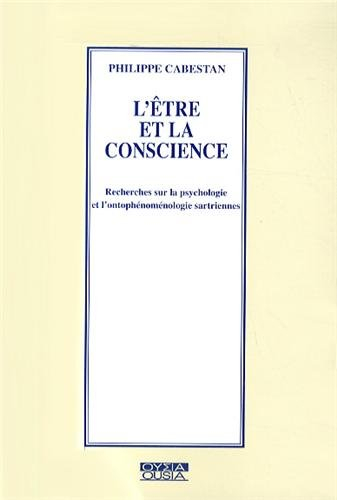 L'être et la conscience : recherches sur la psychologie et ontophénoménologie sartriennes