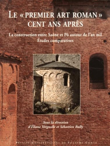 Le premier art roman, cent ans après : la construction entre Saône et Pô autour de l'an mil : études