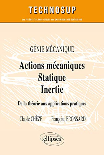 Actions mécaniques, statique, inertie : génie mécanique : de la théorie aux applications pratiques