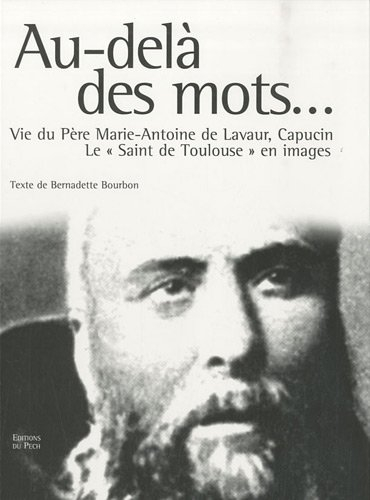 Au-delà des mots : vie du père Marie-Antoine de Lavaur, capucin : le saint de Toulouse en images